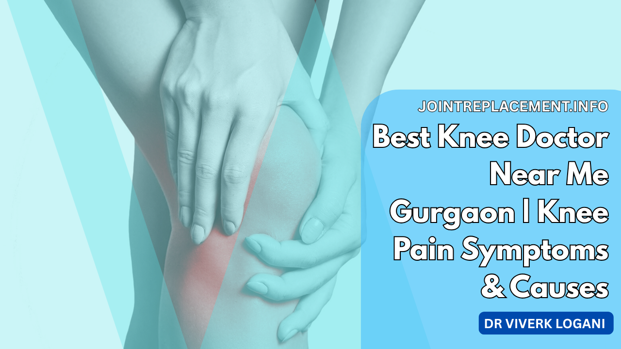Best Knee Doctor Near Me Gurgaon: Symptoms, Causes & Prevention Tips for Knee Pain